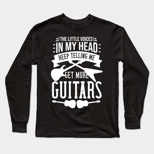 The Little Voices In My Head Keep Telling Me Get More Guitar Long Sleeve T-Shirt by mccloysitarh